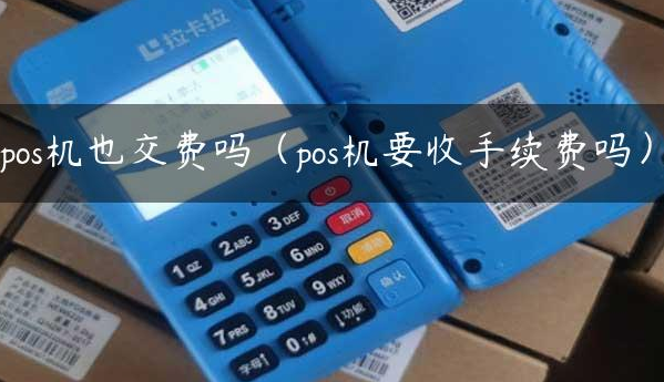 POS机要收费吗 POS机要收费吗