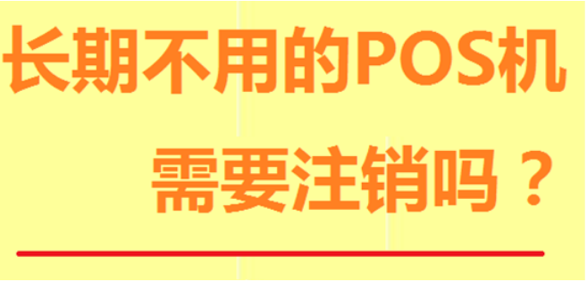 闲置的POS机要注销 闲置的POS机要注销